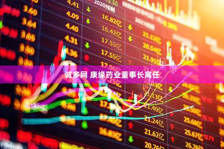 诚多网 康缘药业董事长离任